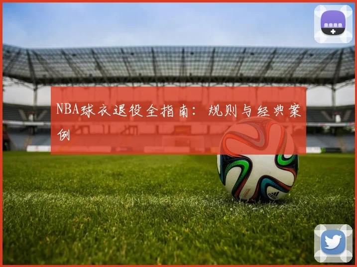 NBA球衣退役全指南：规则与经典案例