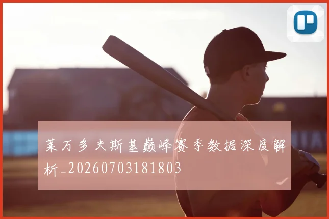 莱万多夫斯基巅峰赛季数据深度解析_20260703181803